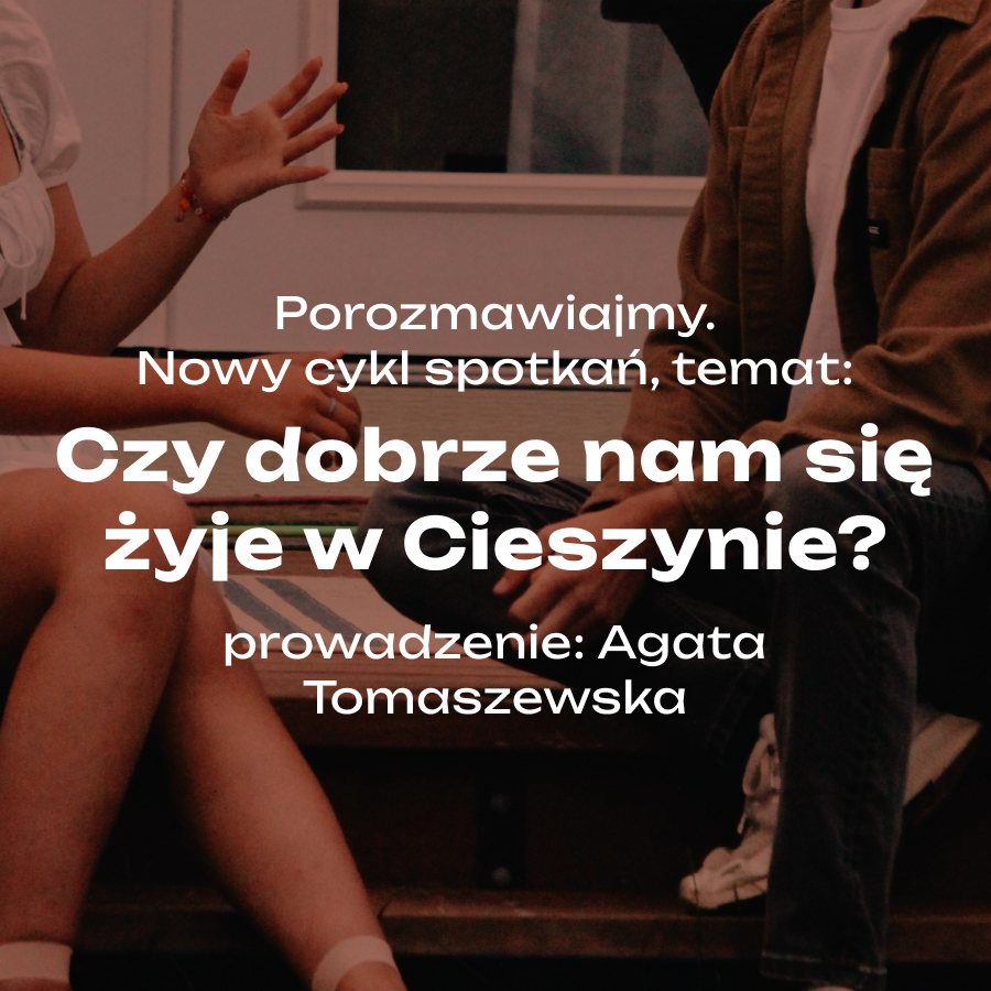 Porozmawiajmy! Czy dobrze nam się żyje w Cieszynie?