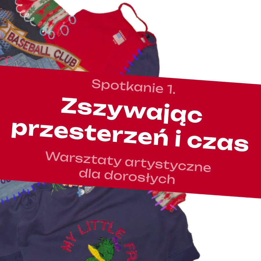 Zszywając przestrzeń i czas. Cykl warsztatów artystycznych dla dorosłych, spotkanie 1