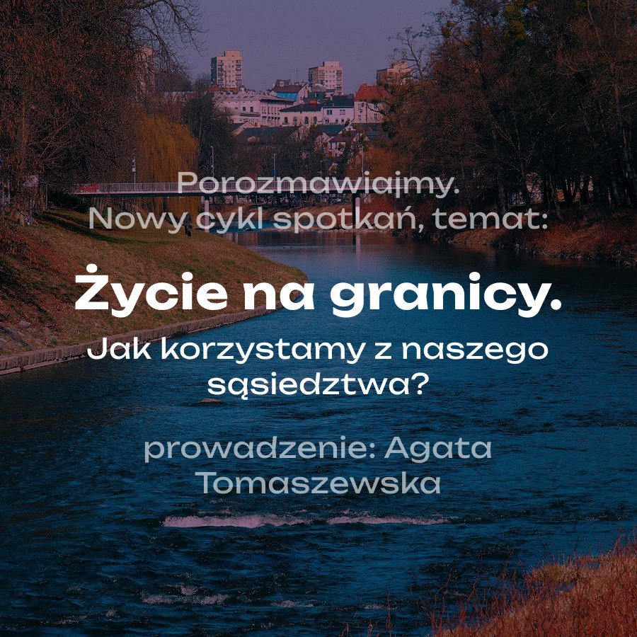 Porozmawiajmy! „Życie na granicy”. Jak korzystamy z naszego sąsiedztwa?