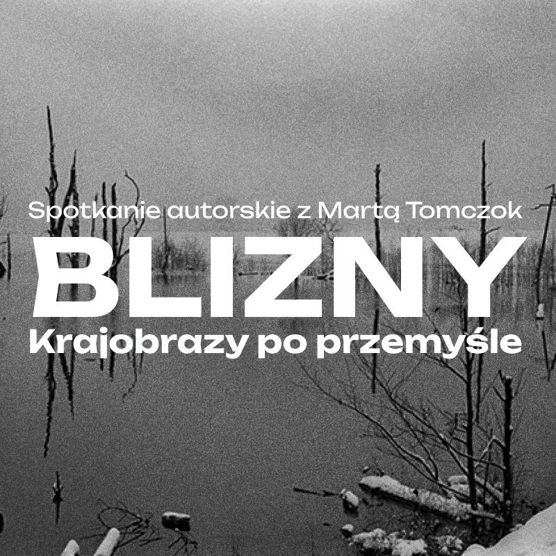 Blizny. Krajobrazy po przemyśle – Spotkanie autorskie z Martą Tomczok